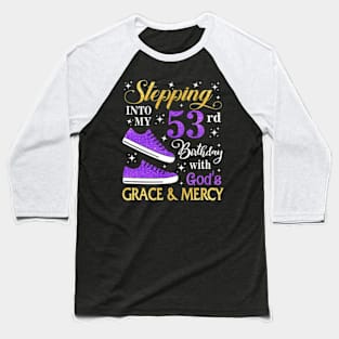 Stepping Into My 53rd Birthday With God's Grace & Mercy Bday Baseball T-Shirt